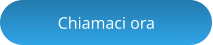 Chiamaci ora